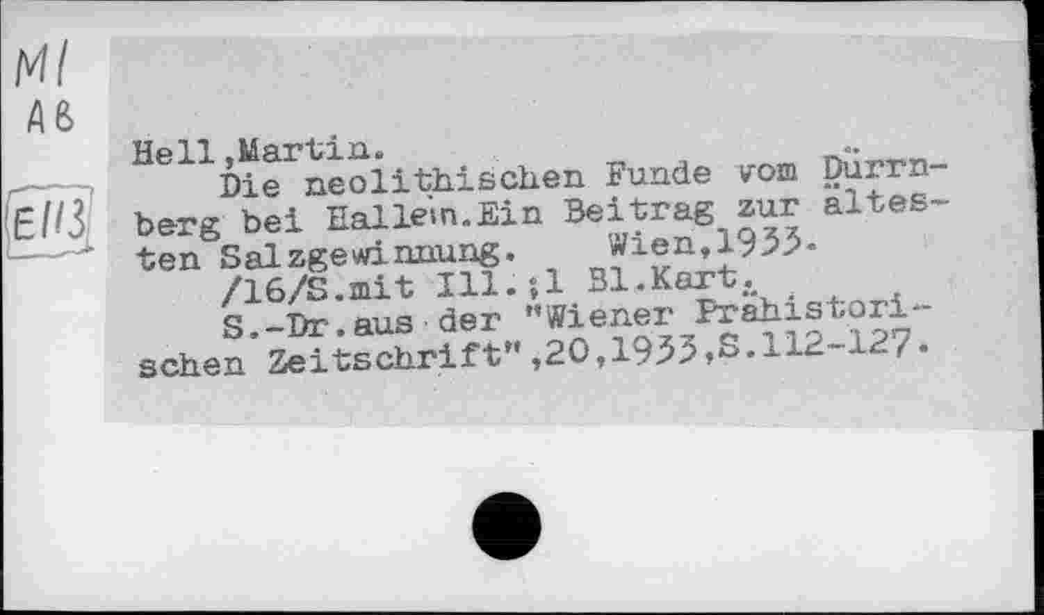 ﻿Ml
Äß
Hell .Martin.	_
Die neolithischen Funde vom Durrn-berg bei Hallem.Ein Beitrag zur ältesten »Salzgewinnung.
/16/S.mit Ill.îl Bl.Kart.
S .-ta.aus der "Koner Frahistori-• sehen Zeitschrift" ,20,1933,3. a — 12/.